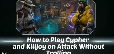 How to Play Cypher and Killjoy on Attack Without Trolling