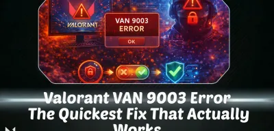 Valorant VAN 9003 Error: The Quickest Fix That Actually Works